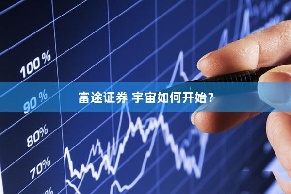 富途证券 宇宙如何开始？