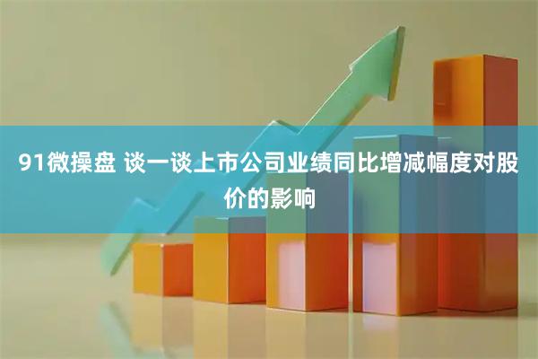 91微操盘 谈一谈上市公司业绩同比增减幅度对股价的影响